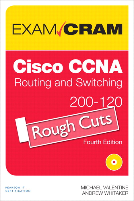 CCNA Routing and Switching 200-120 Exam Cram, Rough Cuts, 4th Edition