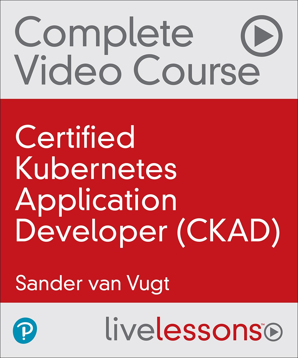 Certified Kubernetes Application Developer (CKAD) Complete Video Course (Video Training)