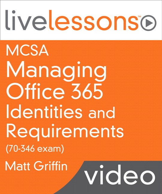 Managing Office 365 Identities and Requirements (MCSA 70-346 exam) LiveLessons