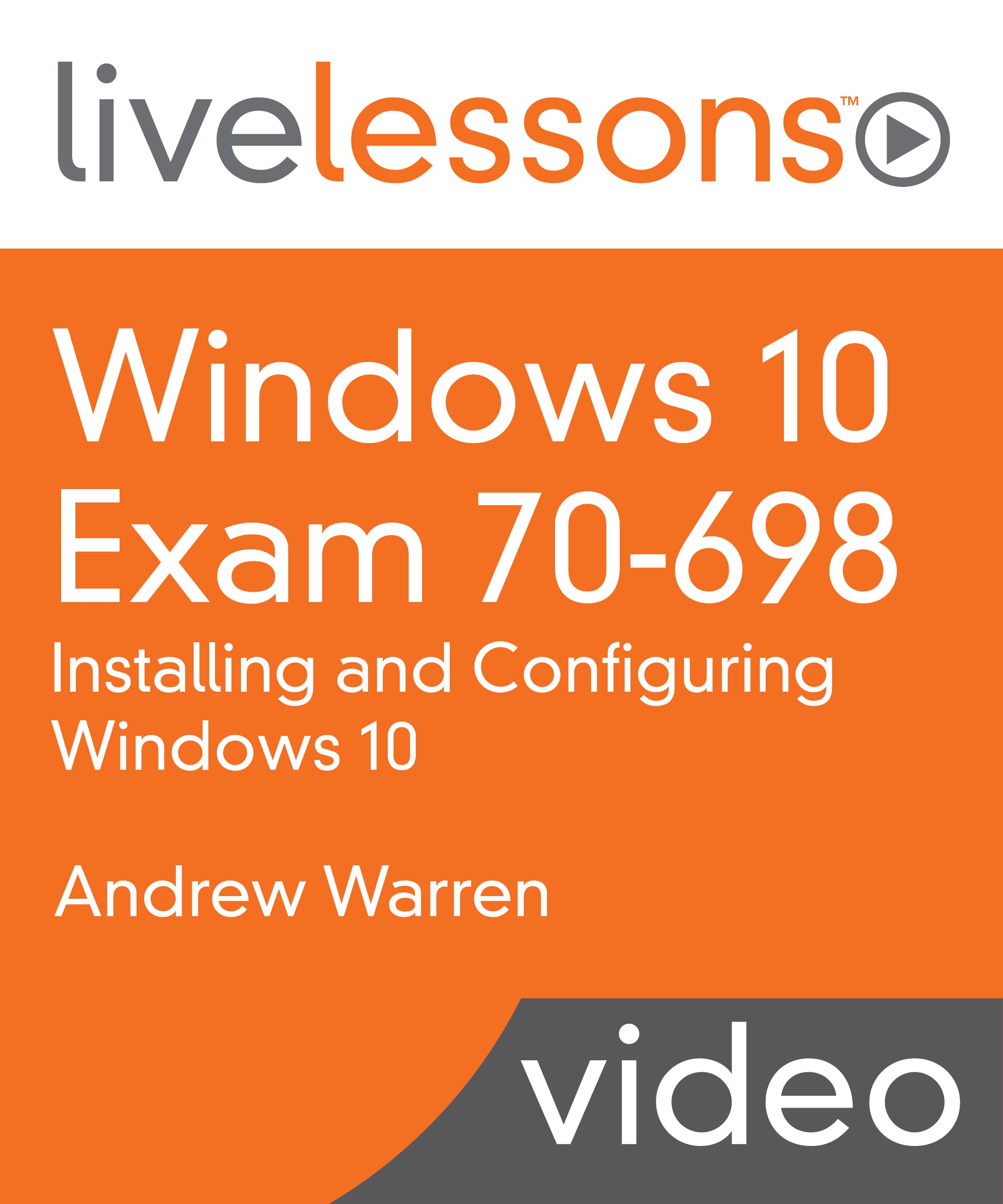 Windows 10 Exam 70-698: Installing and Configuring Windows 10 LiveLessons (Video Training)