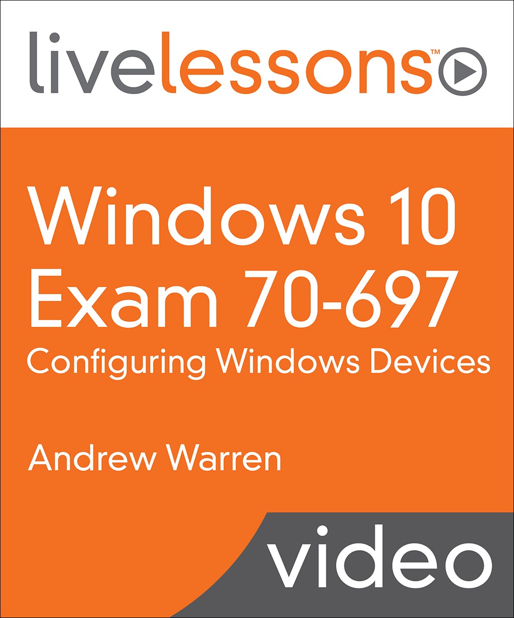 Windows 10 Exam 70-697: Configuring Windows Devices LiveLessons (Video Training)