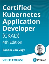 Certified Kubernetes Application Developer (CKAD), 4th Edition (Video Course)