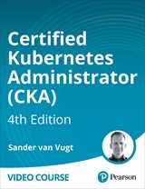 Certified Kubernetes Administrator (CKA), 4th Edition (Video Course)