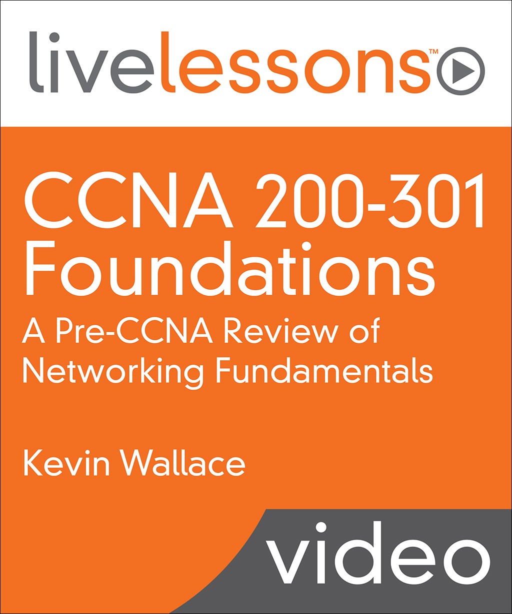 CCNA 200-301 Foundations LiveLessons: A Pre-CCNA Review of Networking Fundamentals (Video Training)